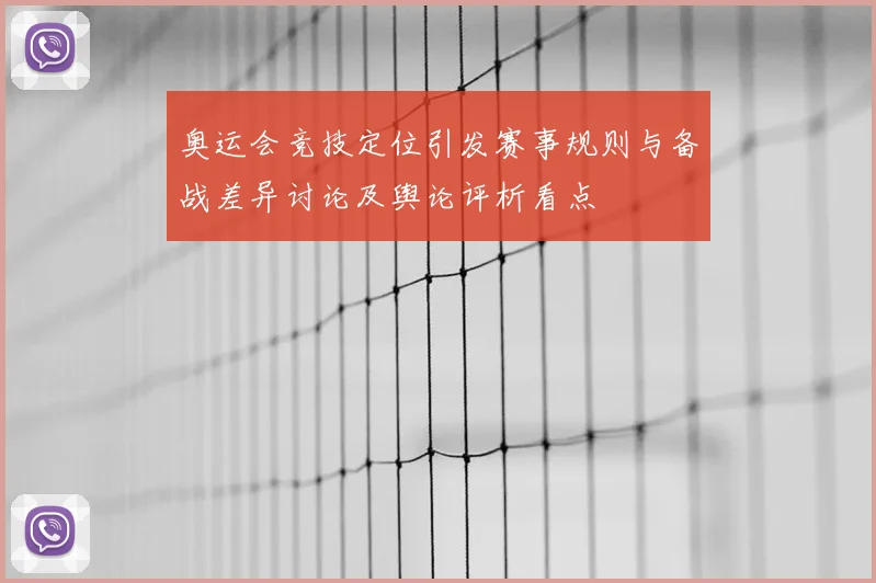 奥运会竞技定位引发赛事规则与备战差异讨论及舆论评析看点
