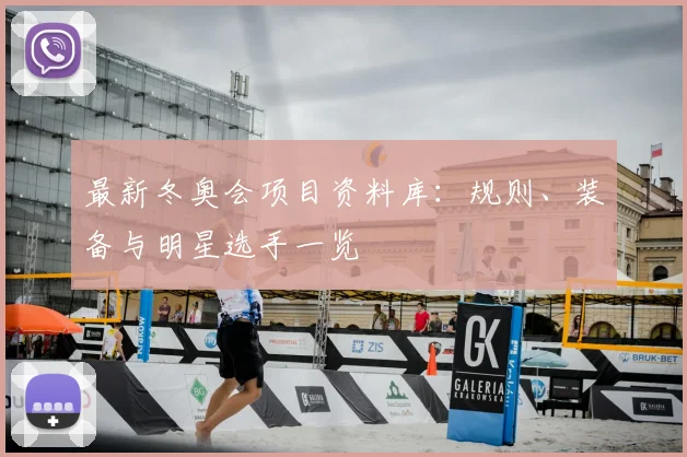 最新冬奥会项目资料库：规则、装备与明星选手一览