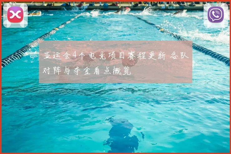 亚运会4个电竞项目赛程更新 各队对阵与夺金看点概览